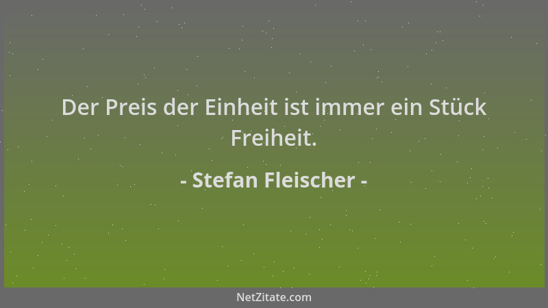 Stefan Fleischer - Der Preis der Einheit ist immer ein Stück Freiheit....
