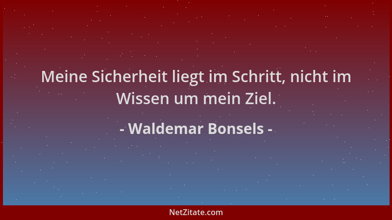 Waldemar Bonsels - Meine Sicherheit liegt im Schritt, nicht im Wissen um mein Ziel....