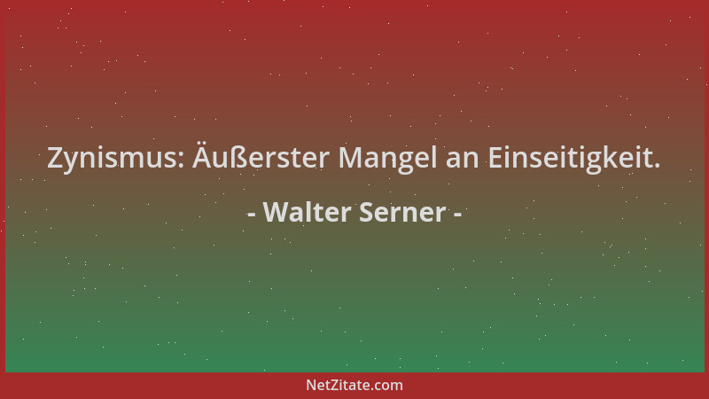 Walter Serner - Zynismus: Äußerster Mangel an Einseitigkeit....