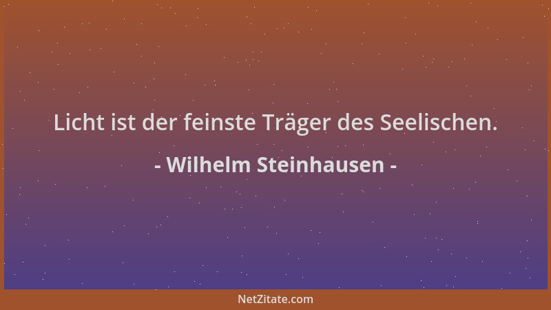 Wilhelm Steinhausen - Licht ist der feinste Träger des Seelischen....
