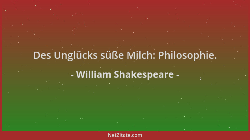 William Shakespeare - Des Unglücks süße Milch: Philosophie....