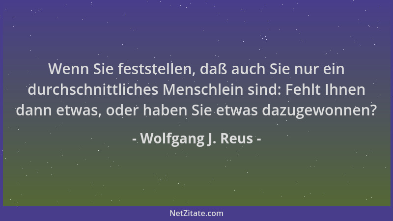 Wolfgang J. Reus - Wenn Sie feststellen, daß auch Sie nur ein durchschnittliches Menschlein sind: Fehlt Ihnen dann etwas, o...