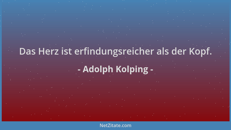Adolph Kolping - Das Herz ist erfindungsreicher als der Kopf....