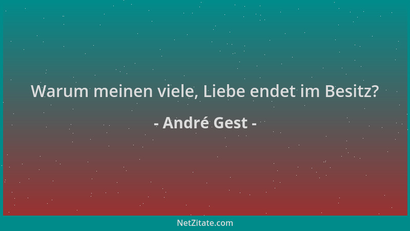 André Gest - Warum meinen viele, Liebe endet im Besitz?...