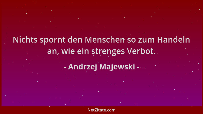 Andrzej Majewski - Nichts spornt den Menschen so zum Handeln an, wie ein strenges Verbot....
