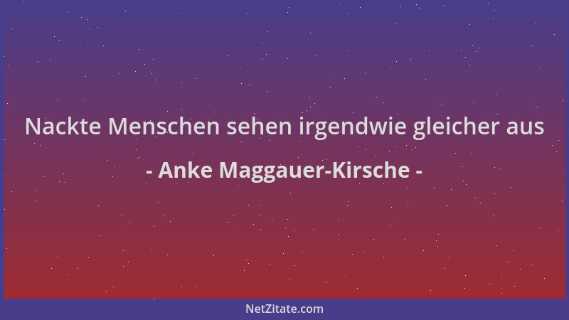 Anke Maggauer-Kirsche - Nackte Menschen sehen irgendwie gleicher aus...