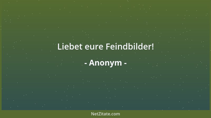 Anonym - Liebet eure Feindbilder!...