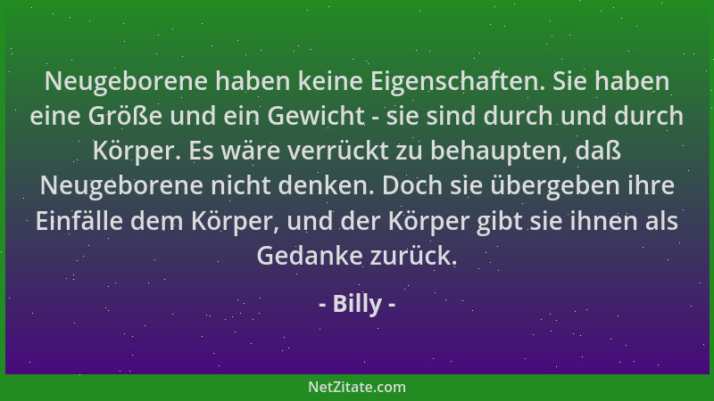 Billy - Neugeborene haben keine Eigenschaften. Sie haben eine Größe und ein Gewicht - sie sind durch und durch Körper. Es w...