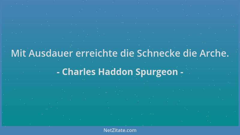Charles Haddon Spurgeon - Mit Ausdauer erreichte die Schnecke die Arche....