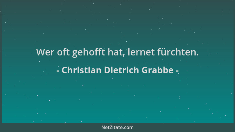 Christian Dietrich Grabbe - Wer oft gehofft hat, lernet fürchten....