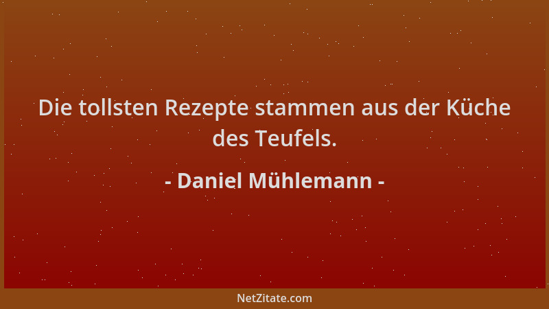 Daniel Mühlemann - Die tollsten Rezepte stammen aus der Küche des Teufels....
