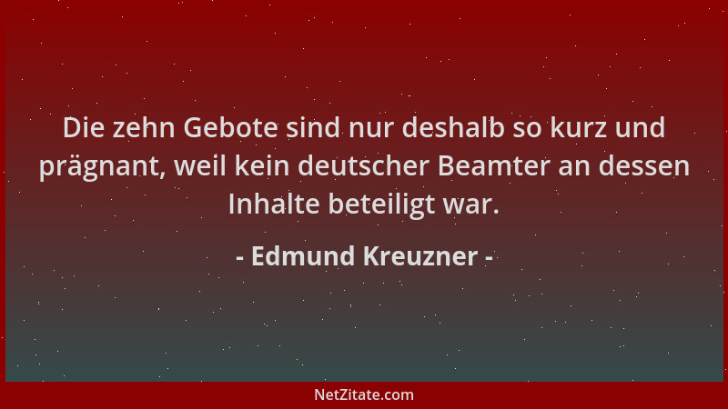 Edmund Kreuzner - Die zehn Gebote sind nur deshalb so kurz und prägnant, weil kein deutscher Beamter an dessen Inhalte bete...