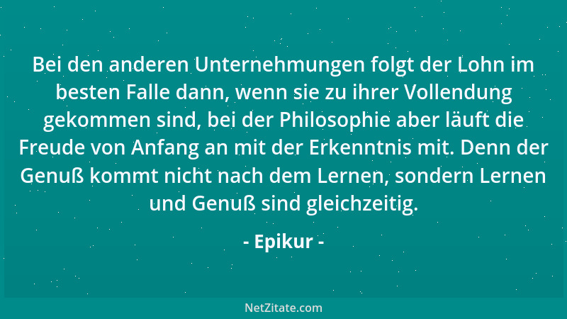 Epikur - In eine Notlage mit andern versetzt, versteht der Weise mehr, ihnen mitzuteilen als von ihnen zu nehmen: einen sol...