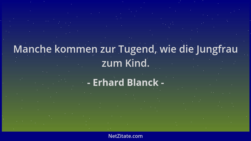 Erhard Blanck - Manche kommen zur Tugend, wie die Jungfrau zum Kind....