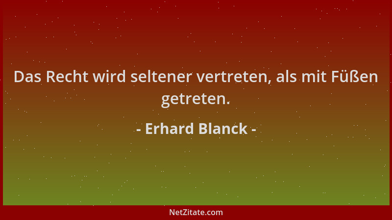 Erhard Blanck - Das Recht wird seltener vertreten, als mit Füßen getreten....