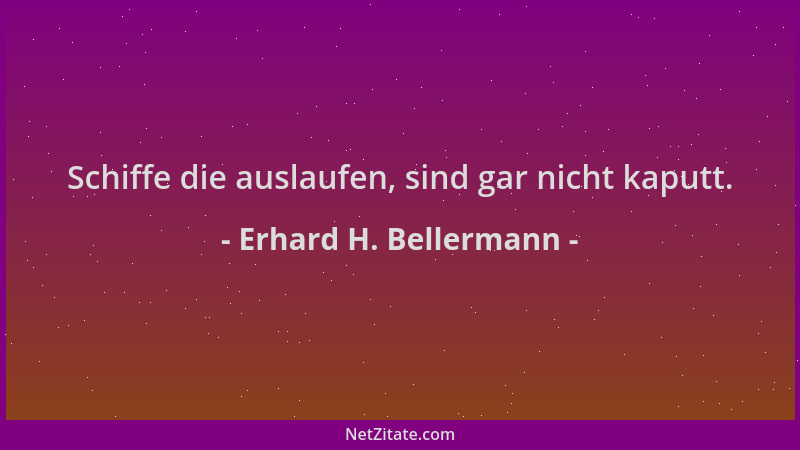 Erhard H. Bellermann - Schiffe die auslaufen, sind gar nicht kaputt....
