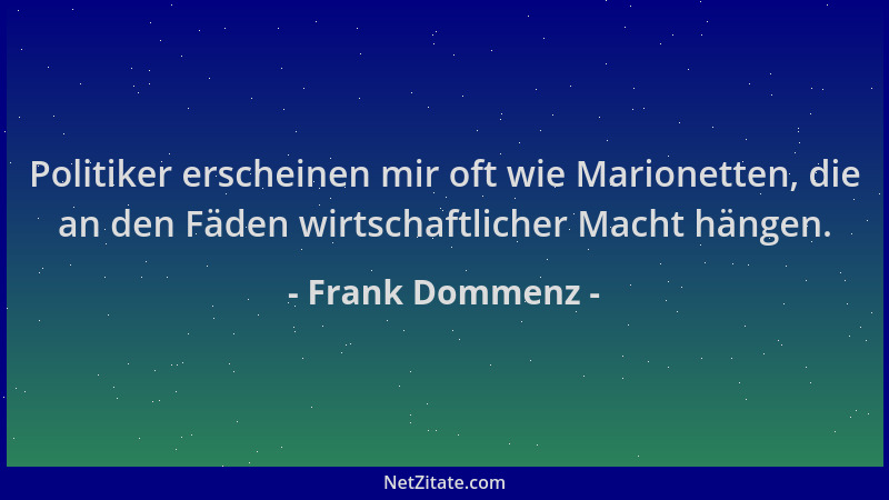 Frank Dommenz - Politiker erscheinen mir oft wie Marionetten, die an den Fäden wirtschaftlicher Macht hängen....