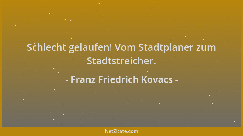 Franz Friedrich Kovacs - Schlecht gelaufen! Vom Stadtplaner zum Stadtstreicher....