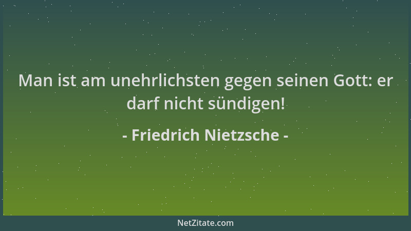 Friedrich Nietzsche - Man ist am unehrlichsten gegen seinen Gott: er darf nicht sündigen!...
