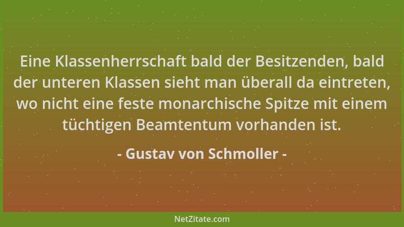 Gustav von Schmoller - Eine Klassenherrschaft bald der Besitzenden, bald der unteren Klassen sieht man überall da eintreten...
