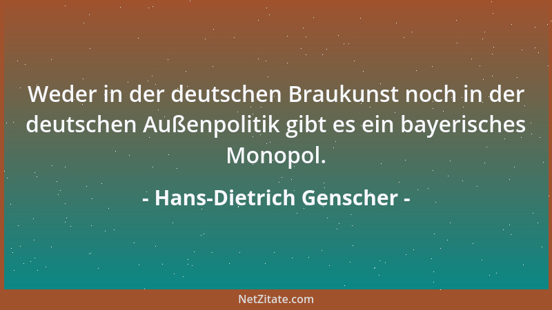 Hans-Dietrich Genscher - Weder in der deutschen Braukunst noch in der deutschen Außenpolitik gibt es ein bayerisches Monopo...