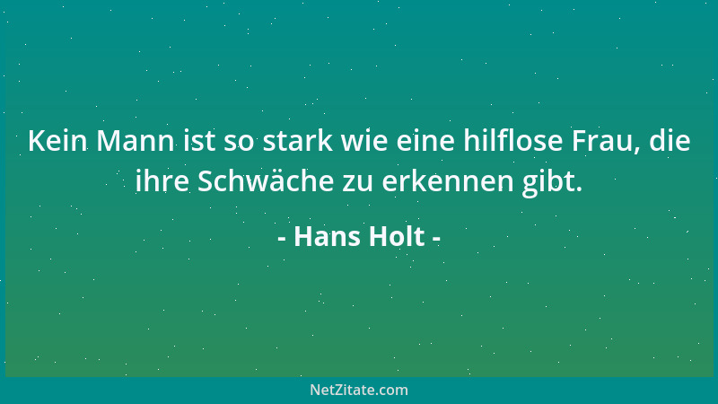 Hans Holt - Kein Mann ist so stark wie eine hilflose Frau, die ihre Schwäche zu erkennen gibt....