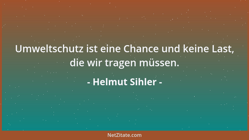 Helmut Sihler - Umweltschutz ist eine Chance und keine Last, die wir tragen müssen....