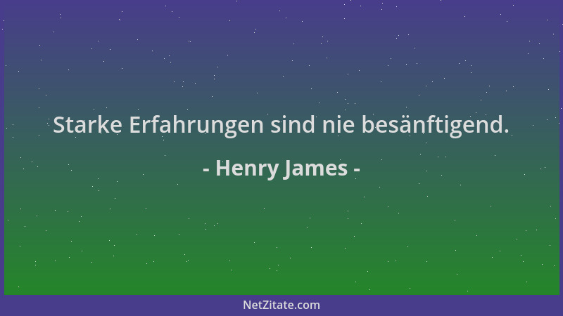 Henry James - Starke Erfahrungen sind nie besänftigend....