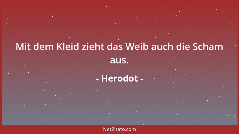 Herodot - Mit dem Kleid zieht das Weib auch die Scham aus....
