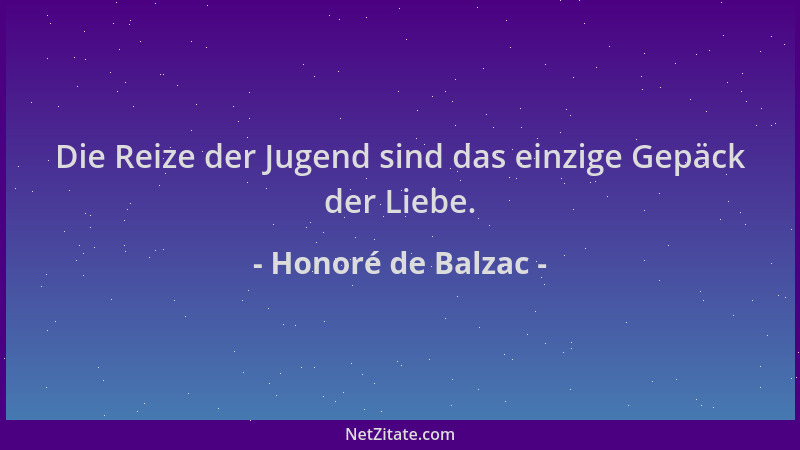 Honoré de Balzac - Die Reize der Jugend sind das einzige Gepäck der Liebe....