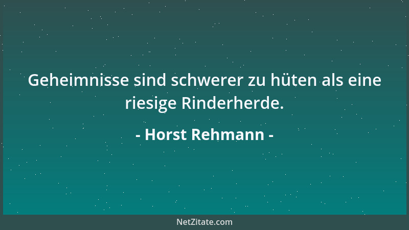 Horst Rehmann - Geheimnisse sind schwerer zu hüten als eine riesige Rinderherde....