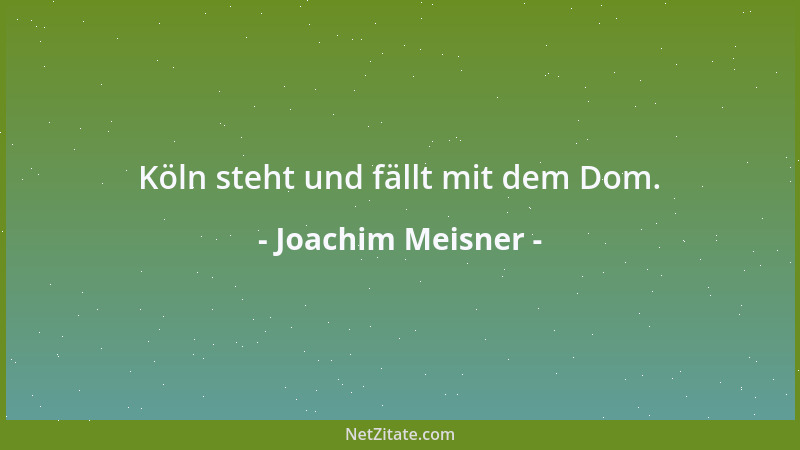 Joachim Meisner - Köln steht und fällt mit dem Dom....