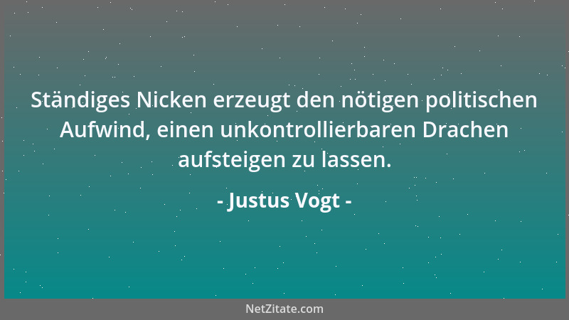 Justus Vogt - Ständiges Nicken erzeugt den nötigen politischen Aufwind, einen unkontrollierbaren Drachen aufsteigen zu lass...