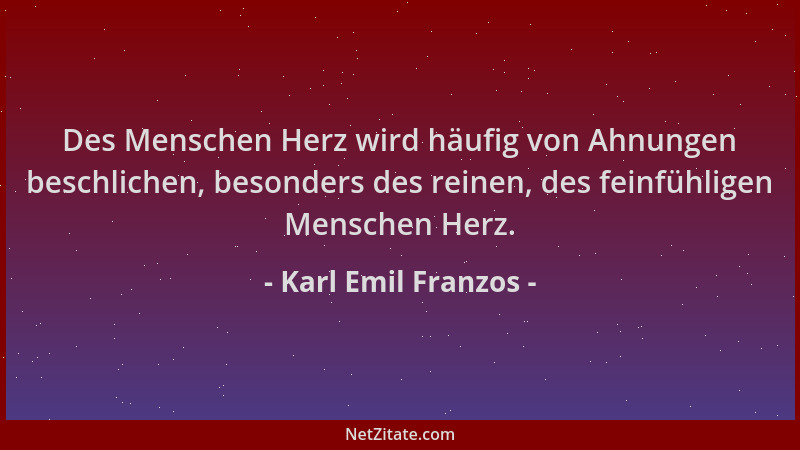 Karl Emil Franzos - Des Menschen Herz wird häufig von Ahnungen beschlichen, besonders des reinen, des feinfühligen Menschen...