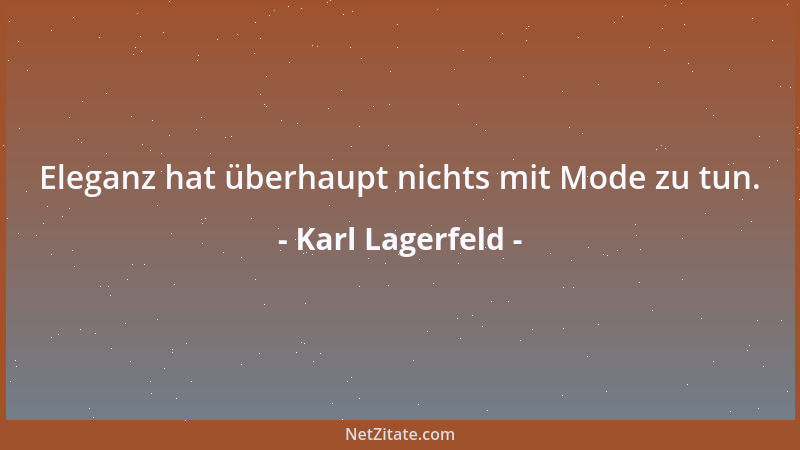 Karl Lagerfeld - Eleganz hat überhaupt nichts mit Mode zu tun....