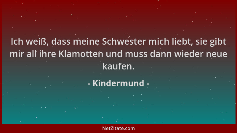 Kindermund - Ich weiß, dass meine Schwester mich liebt, sie gibt mir all ihre Klamotten und muss dann wieder neue kaufen....