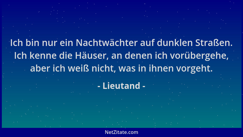 Lieutand - Ich bin nur ein Nachtwächter auf dunklen Straßen. Ich kenne die Häuser, an denen ich vorübergehe, aber ich weiß...