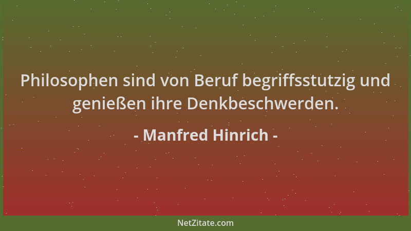 Manfred Hinrich - Philosophen sind von Beruf begriffsstutzig und genießen ihre Denkbeschwerden....