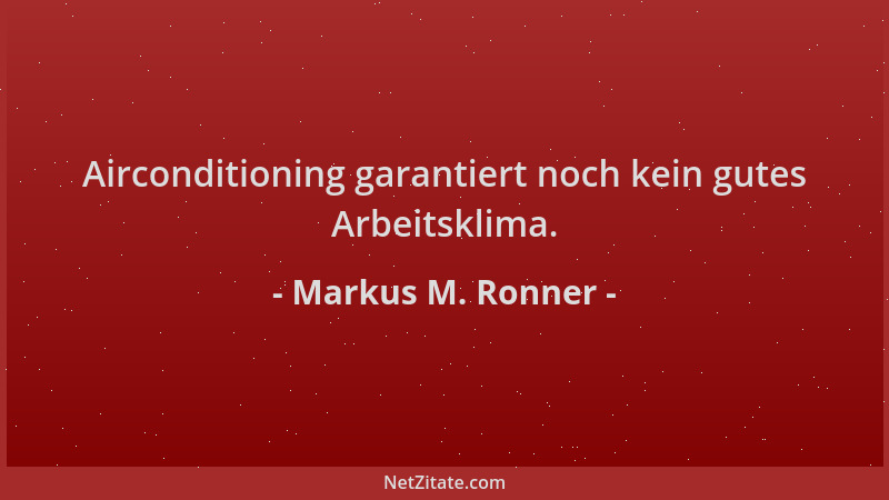 Markus M. Ronner - Airconditioning garantiert noch kein gutes Arbeitsklima....
