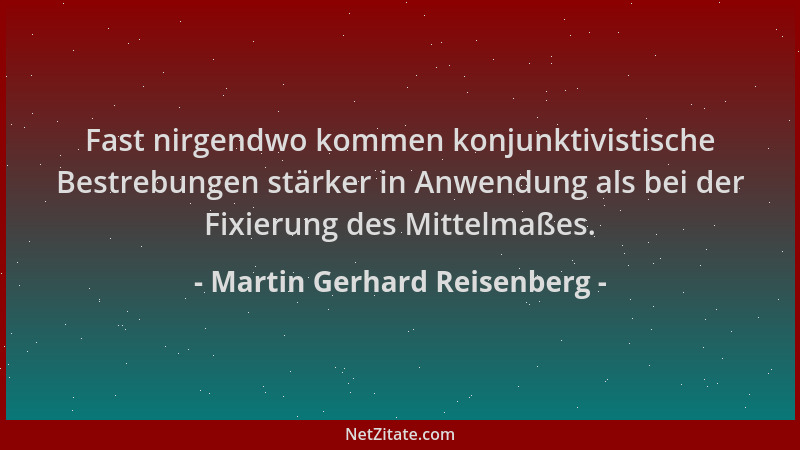 Martin Gerhard Reisenberg - Fast nirgendwo kommen konjunktivistische Bestrebungen stärker in Anwendung als bei der Fixierun...