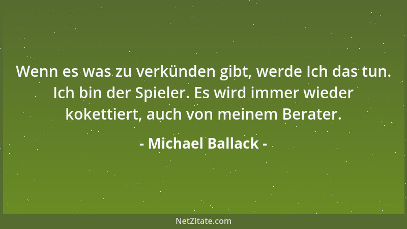 Michael Ballack - Wenn es was zu verkünden gibt, werde Ich das tun. Ich bin der Spieler. Es wird immer wieder kokettiert, a...