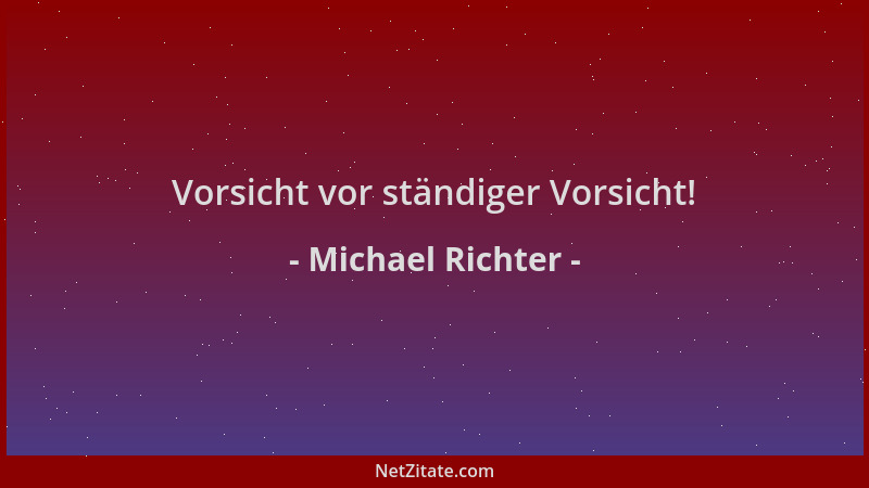 Michael Richter - Vorsicht vor ständiger Vorsicht!...