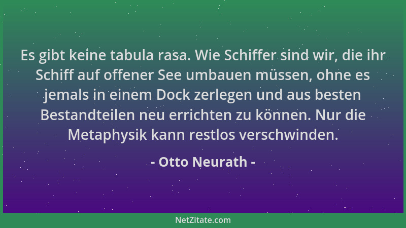Otto Neurath - Es gibt keine tabula rasa. Wie Schiffer sind wir, die ihr Schiff auf offener See umbauen müssen, ohne es jem...
