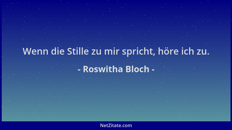 Roswitha Bloch - Wenn die Stille zu mir spricht, höre ich zu....