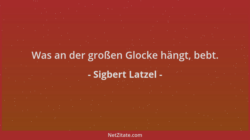Sigbert Latzel - Was an der großen Glocke hängt, bebt....