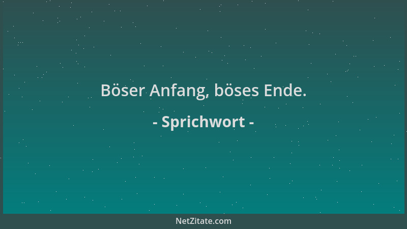 Sprichwort - Böser Anfang, böses Ende....