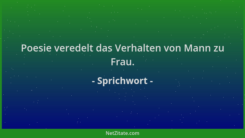 Sprichwort - Poesie veredelt das Verhalten von Mann zu Frau....