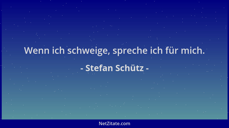 Stefan Schütz - Wenn ich schweige, spreche ich für mich....
