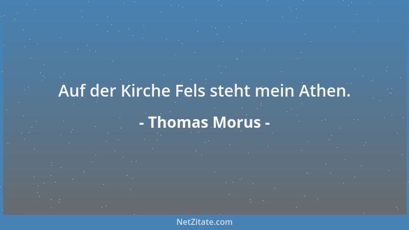 Thomas Morus - Auf der Kirche Fels steht mein Athen....