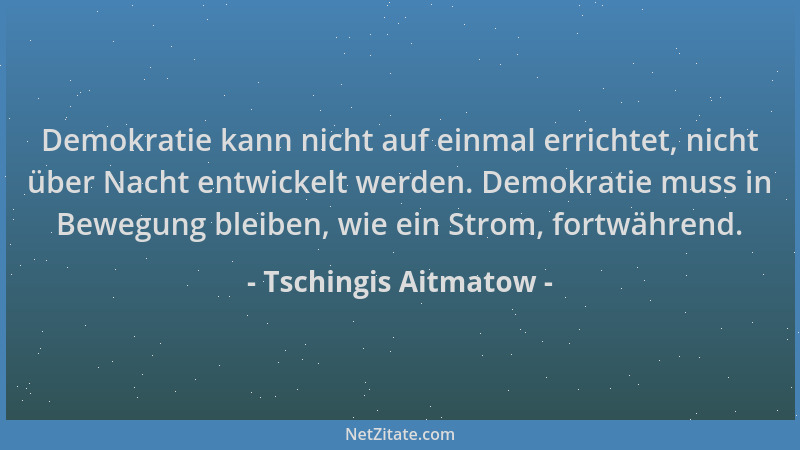 Tschingis Aitmatow - Demokratie kann nicht auf einmal errichtet, nicht über Nacht entwickelt werden. Demokratie muss in Bew...